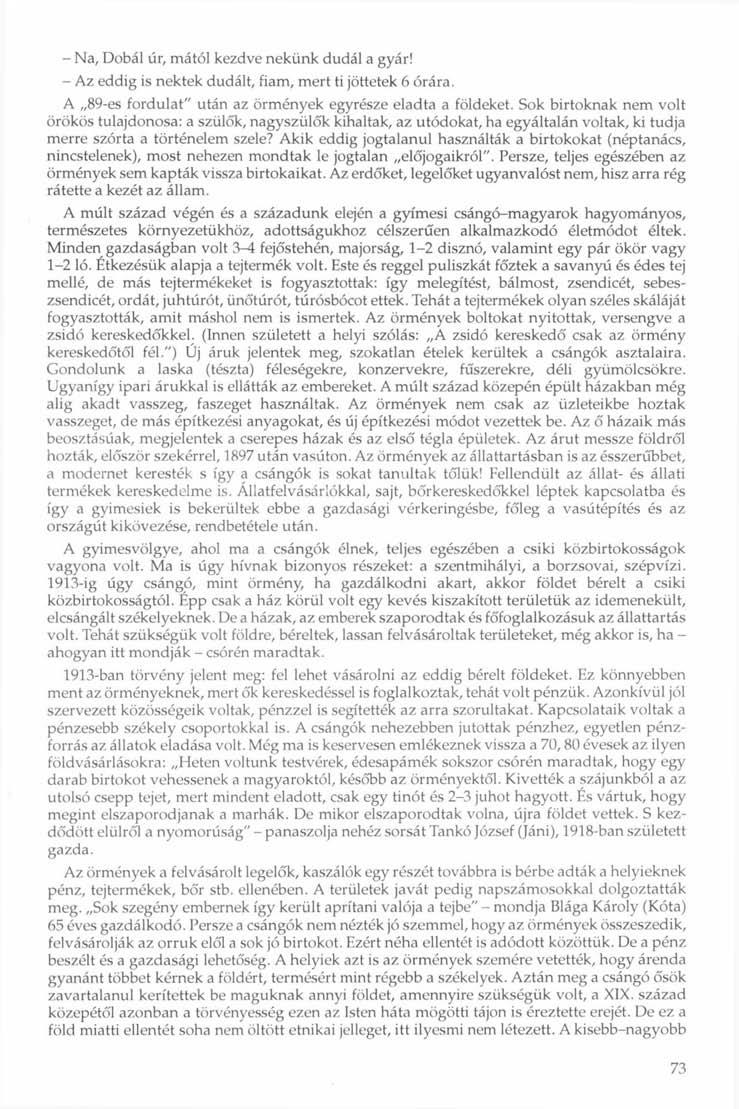 - Na, Dobál úr, mától kezdve nekünk dudál a gyár! - Az eddig is nektek dudált, fiam, mert ti jöttetek 6 órára. A 89-es fordulat" után az örmények egyrésze eladta a földeket.