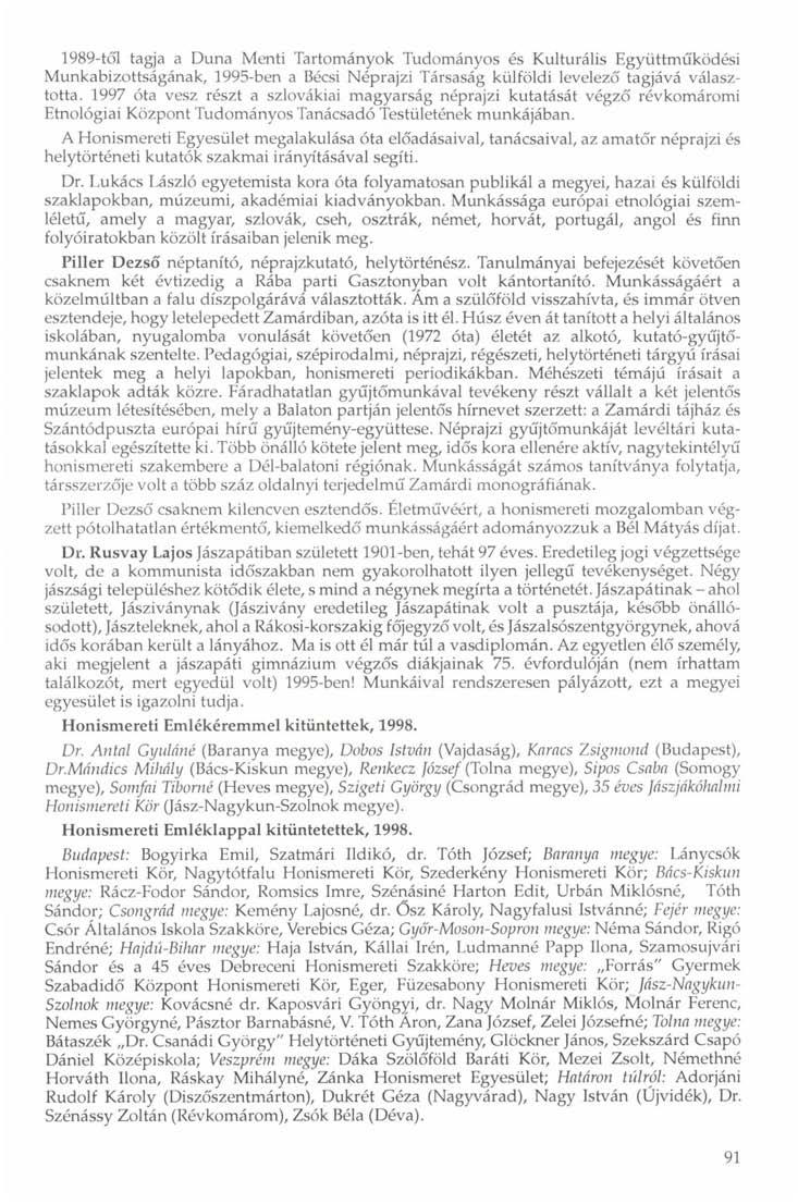 1989-től tagja a Duna Menti Tartományok Tudományos és Kulturális Együttműködési Munkabizottságának, 1995-ben a Bécsi Néprajzi Társaság külföldi levelező tagjává választotta.