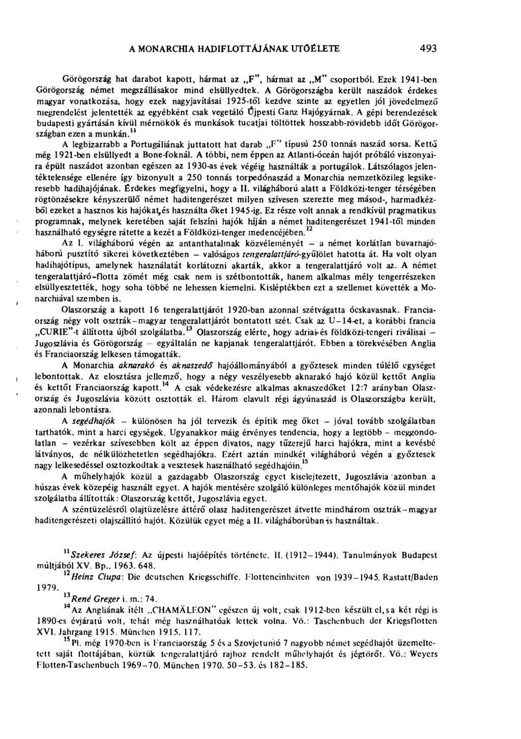 A MONARCHIA HADIFLOTTÁJÁNAK IT Ö ÉLE ТЕ 493 Görögország hat darabot kapott, hármat az F", hármat az M" csoportból. Ezek 1941-ben Görögország német megszállásakor mind elsüllyedtek.