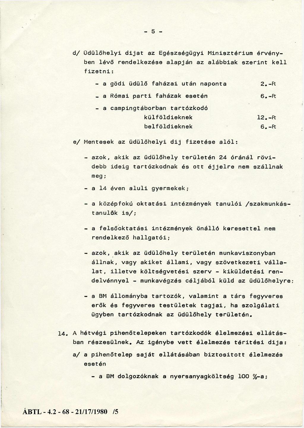 5 d/ Üdülőhelyi dijat az Egészségügyi Minisztérium érvényben lévő rendelkezése alapján az alábbiak szerint kell f i z e t n i : - a gödi üdülő faházai után naponta 2.