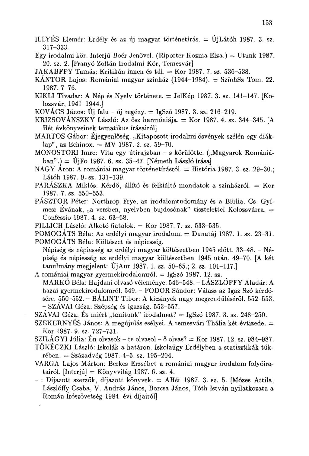 153 ILLYÉS Elemér: Erdély és az új magyar történetírás. = ÚjLátóh 1987. 3. sz. 317-333. Egy irodalmi kör. Interjú Boér Jenövei. (Riporter Kozma Elza.) = Utunk 1987. 20