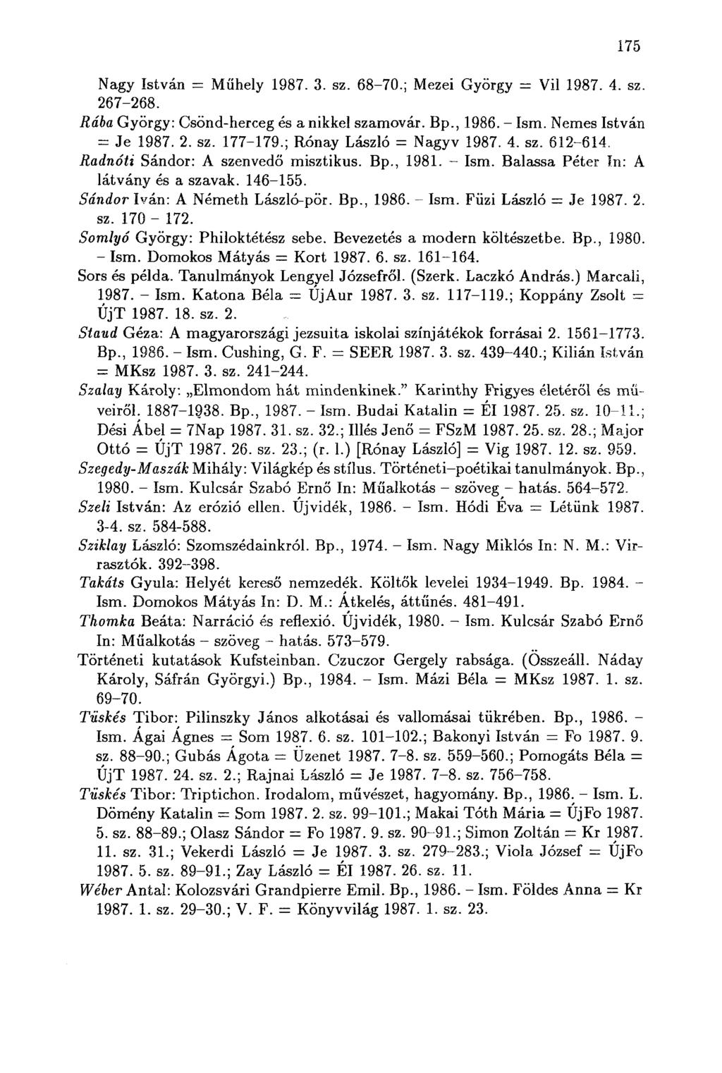 175 Nagy István = Műhely 1987. 3. sz. 68-70.; Mezei György = Vil 1987. 4. sz. 267-268. Rába György: Csönd-herceg és a nikkel szamovár. Bp., 1986. - Ism. Nemes István = Je 1987. 2. sz. 177-179.