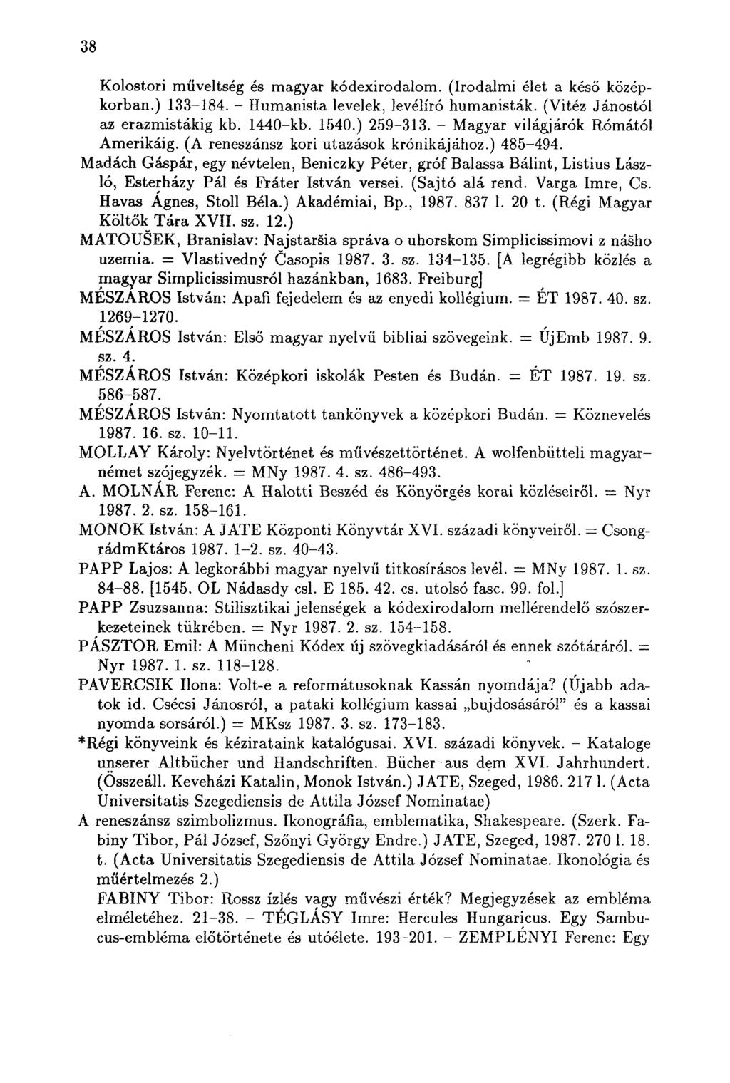 38 Kolostori műveltség és magyar kódexirodalom. (Irodalmi élet a késő középkorban.) 133-184. - Humanista levelek, levélíró humanisták. (Vitéz Jánostól az erazmistákig kb. 1440-kb. 1540.) 259-313.