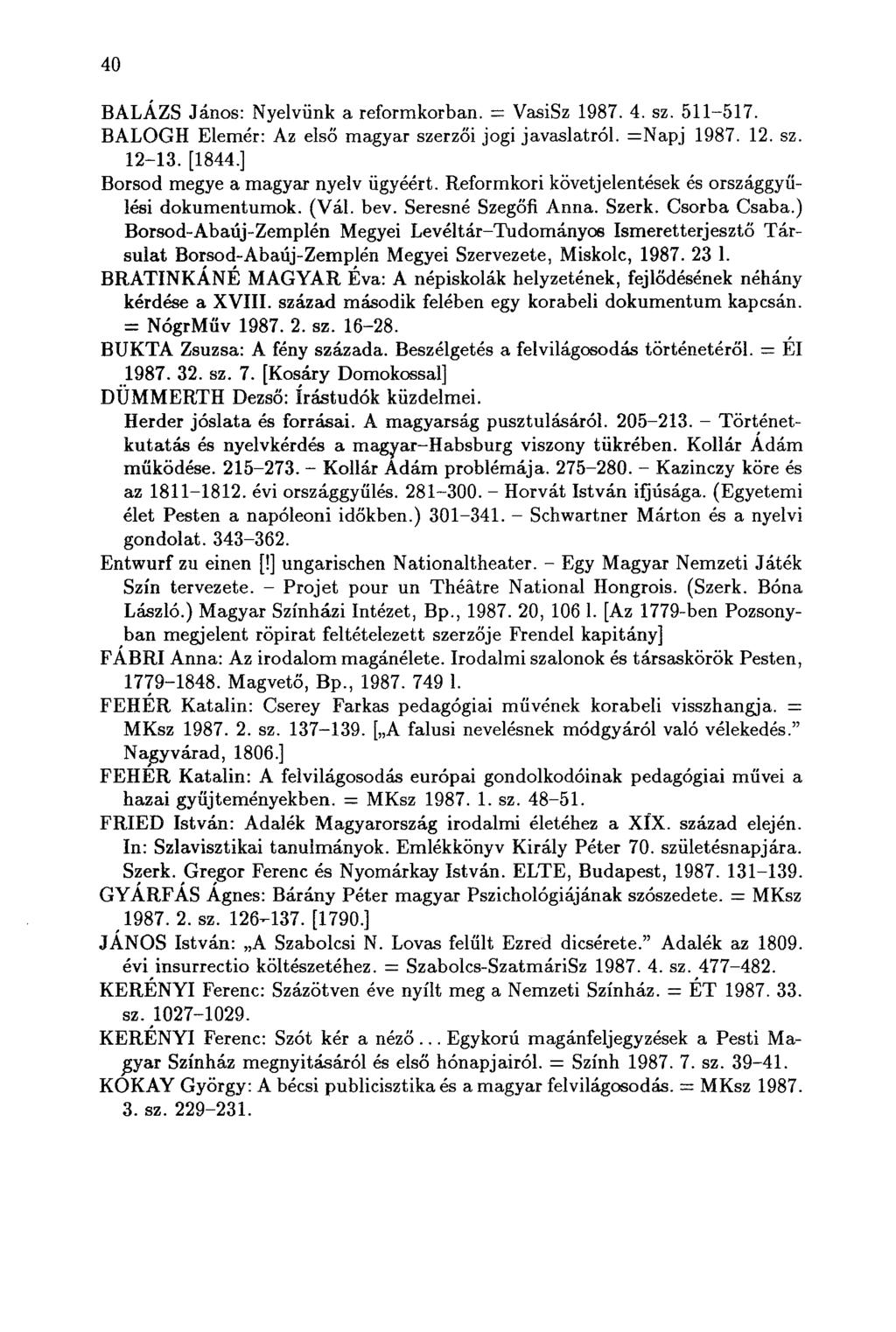 40 BALÁZS János: Nyelvünk a reformkorban. = VasiSz 1987. 4. sz. 511-517. BALOGH Elemér: Az első magyar szerzői jogi javaslatról. =Napj 1987. 12. sz. 12-13. [1844.] Borsod megye a magyar nyelv ügyéért.