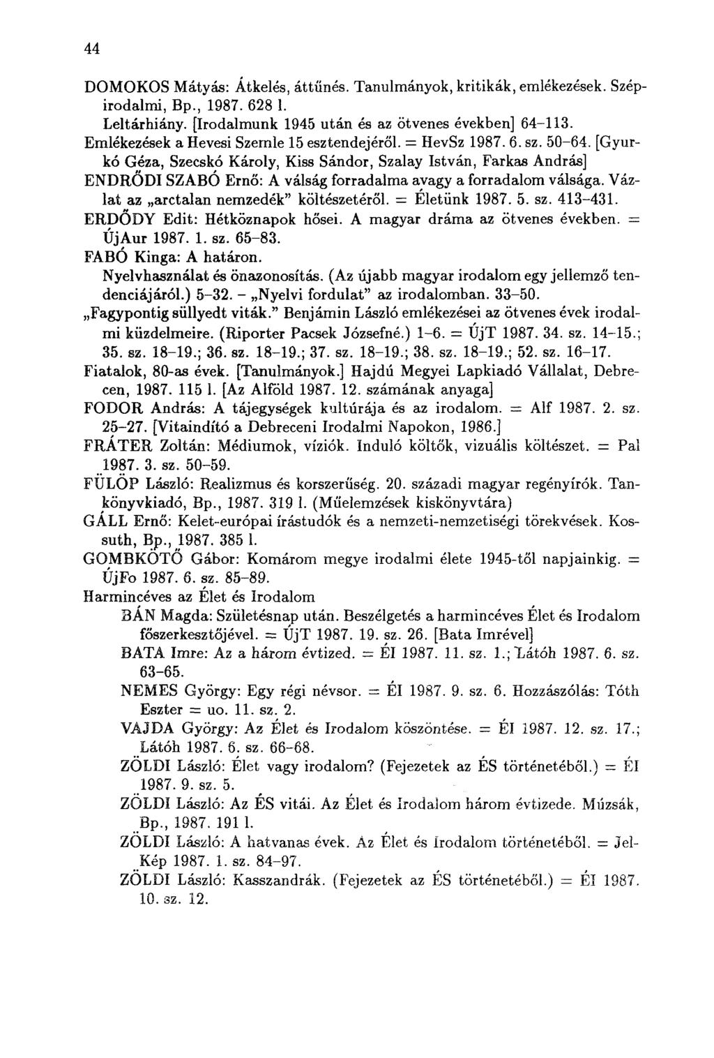 44 DOMOKOS Mátyás: Átkelés, áttünés. Tanulmányok, kritikák, emlékezések. Szépirodalmi, Bp., 1987. 628 1. Leltárhiány. [Irodalmunk 1945 után és az ötvenes években] 64-113.