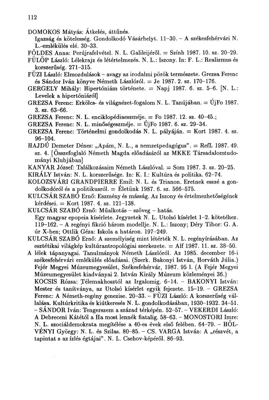 112 DOMOKOS Mátyás: Átkelés, áttűnés. Igazság és kötelesség. Gondolkodó Vásárhelyt. 11-30. - A székesfehérvári N. L.-emlékülés elé. 30-33. FÖLDES Anna: Perújrafelvétel. N. L. Galileijéről.