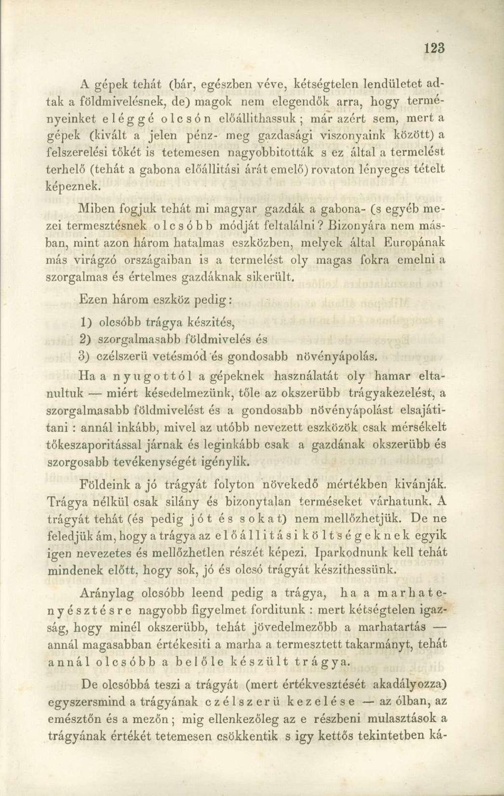 A gépek tehát (bár, egészben véve, kétségtelen lendületet adtak a földmivelésnek, de) magok nem elegendők arra, hogy terményeinket eléggé olcsón előállíthassuk ; már azért sem, mert a gépek (kivált a