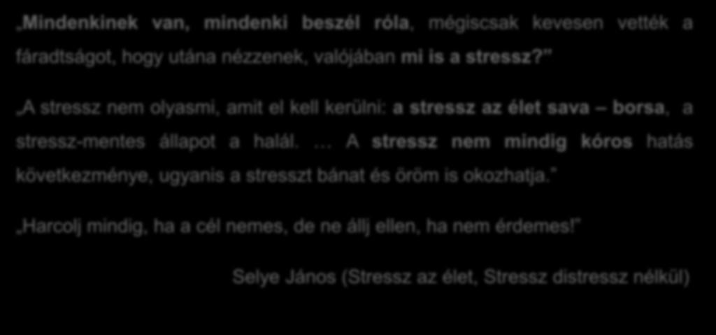 Az élet sója vagy a halál csókja Mindenkinek van, mindenki beszél róla, mégiscsak kevesen vették a fáradtságot, hogy utána nézzenek, valójában mi is a stressz?