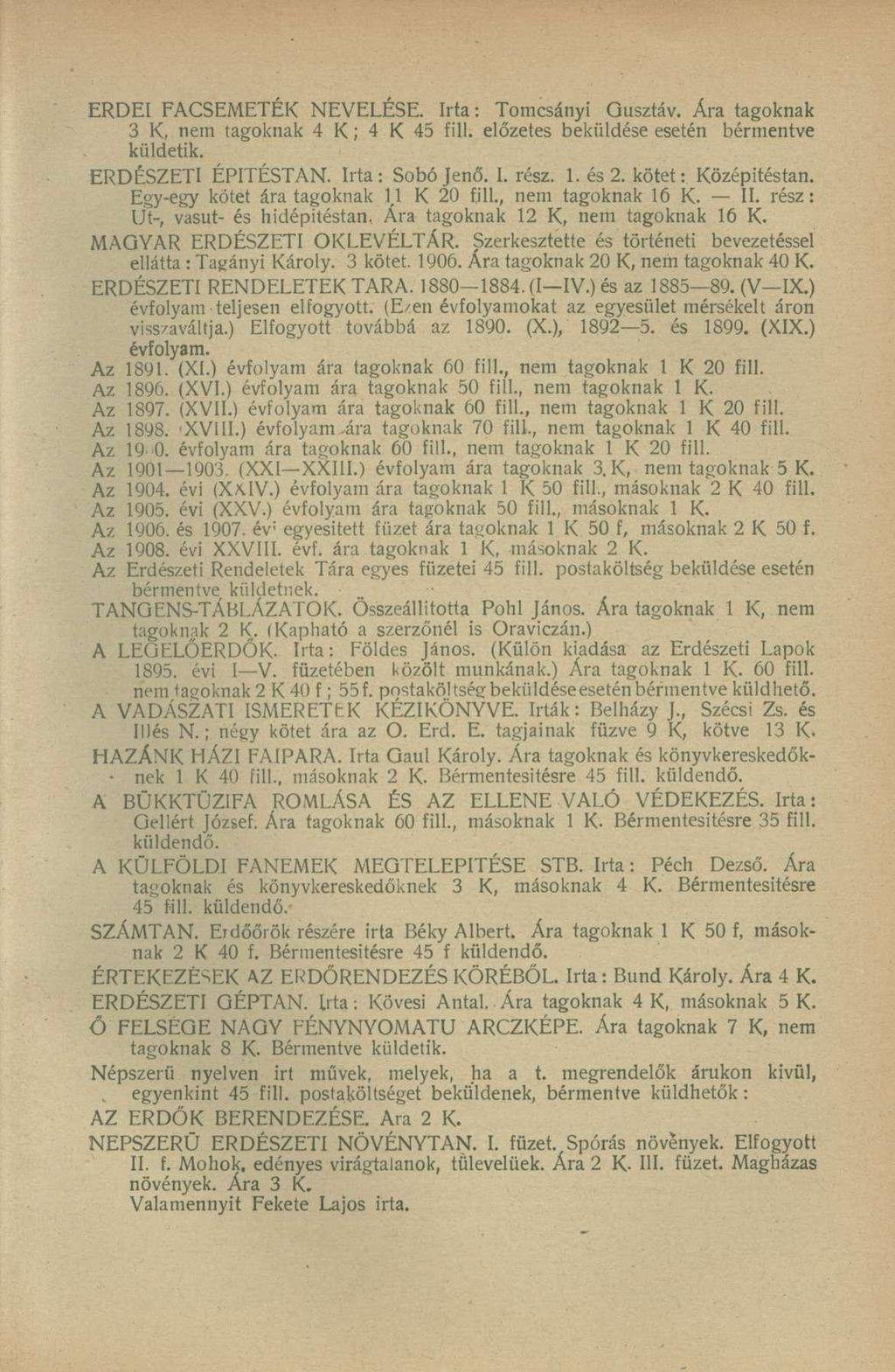 ERDEI FACSEMETÉK NEVELÉSE. Irta: Tomcsányi Gusztáv. Ára tagoknak 3 K, nem tagoknak 4 K; 4 K 45 fill. előzetes beküldése esetén bérmentve küldetik. ERDÉSZETI ÉPITÉSTAN. Irta: Sobójenő. I. rész. 1.