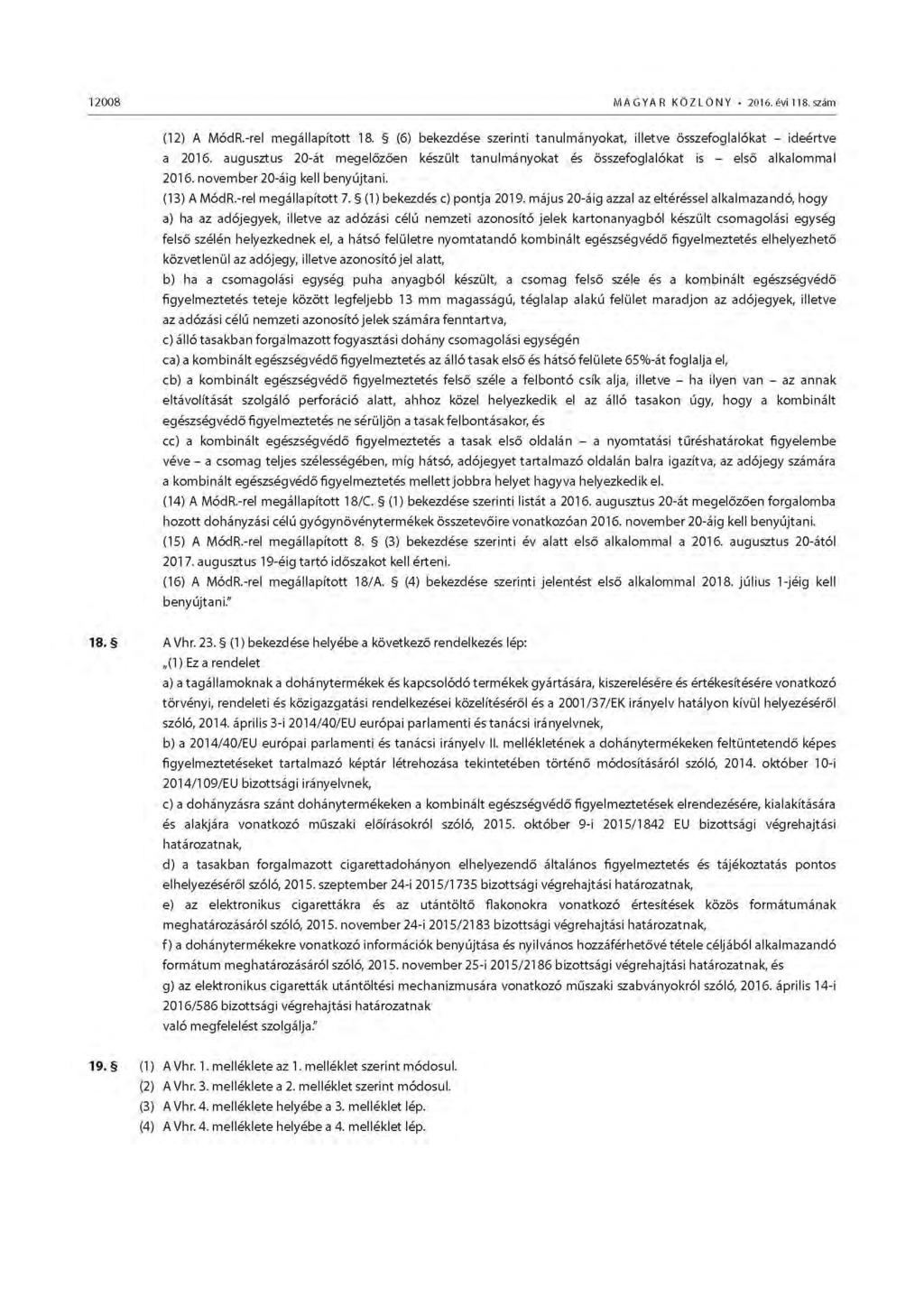 12008 MAGYAR KOZLONY 2016. évi 118. szám (12) A MódR.-rel megállapított 18. (6) bekezdése szerinti tanulmányokat, illetve összefoglalókat - ideértve a 2016.