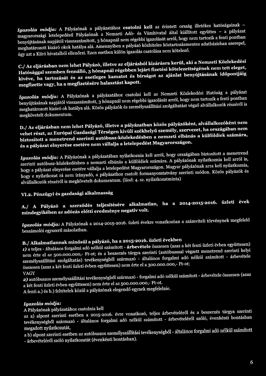 Amennyiben a pályázó közhiteles köztartozásmentes adatbázisban szerepel, úgy azt a Kiíró hivatalból ellenőrzi. Ezen esetben külön igazolás csatolása nem kötelező. C.