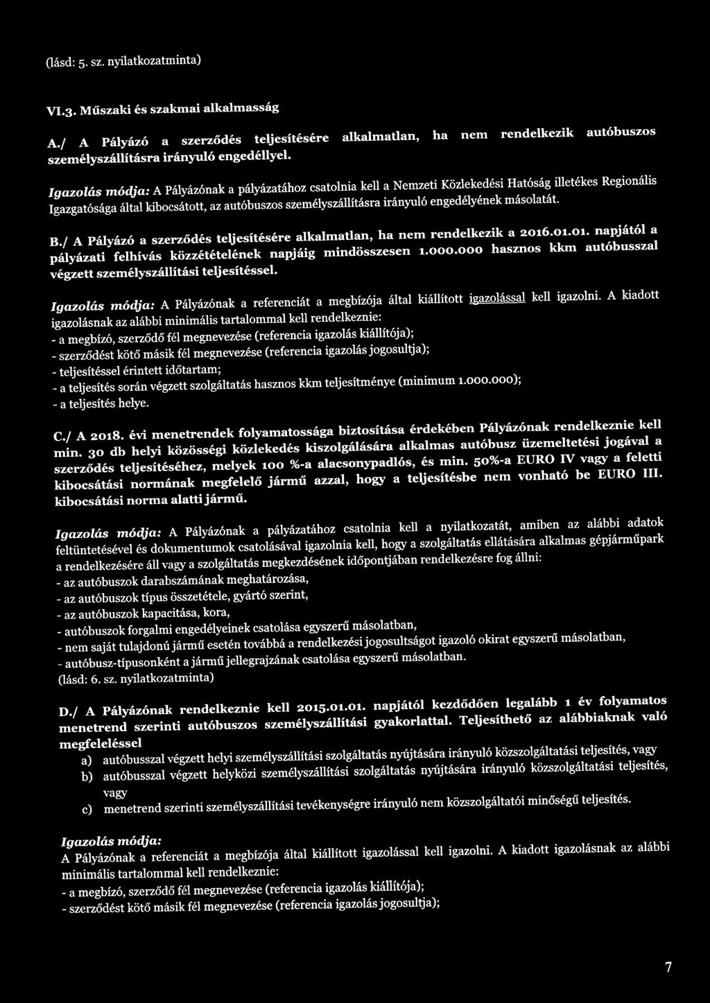 másolatát. B./ A Pályázó a szerződés teljesítésére alkalmatlan, ha nem rendelkezik a 2016.01.01. napjától a pályázati felhívás közzétételének napjáig mindösszesen 1.000.