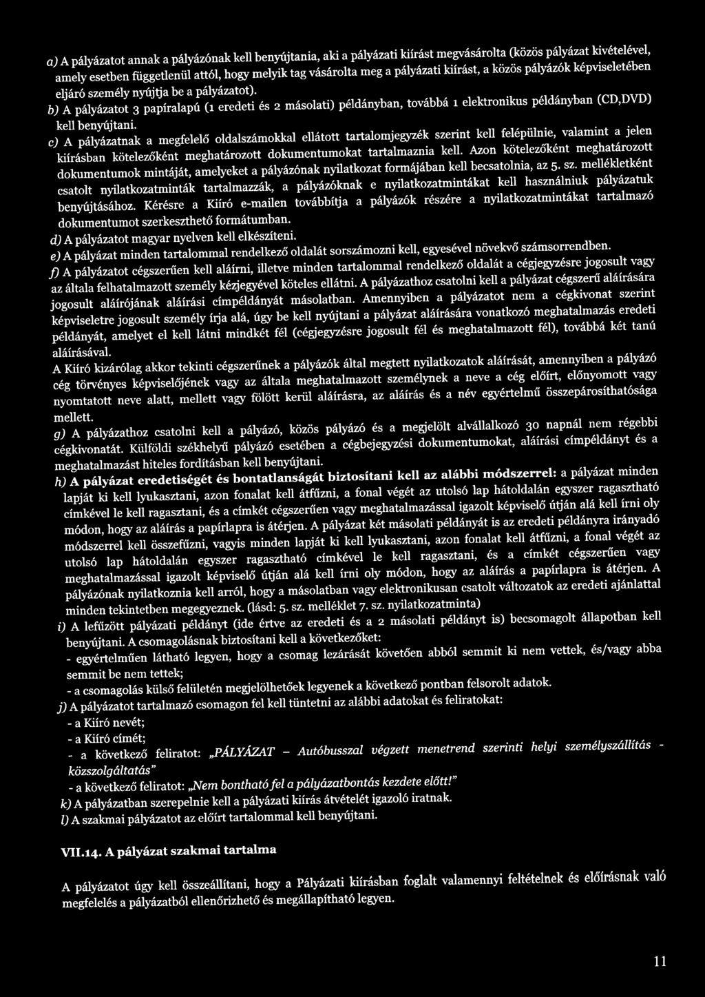 bj A pályázatot 3 papíralapú (1 eredeti és 2 másolati) példányban, továbbá 1 elektronikus példányban (CD,DVD) kell benyújtani.