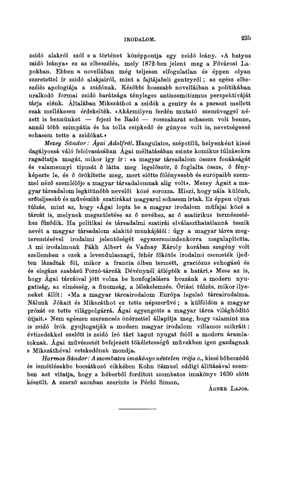 IRODALOM. 235 zsidó alakról szól s a történet középpontja egy zsidó leány. «A bátyus zsidó leánya» ez az elbeszélés, mely 1872-ben jelent meg a Fővárosi Lapokban.