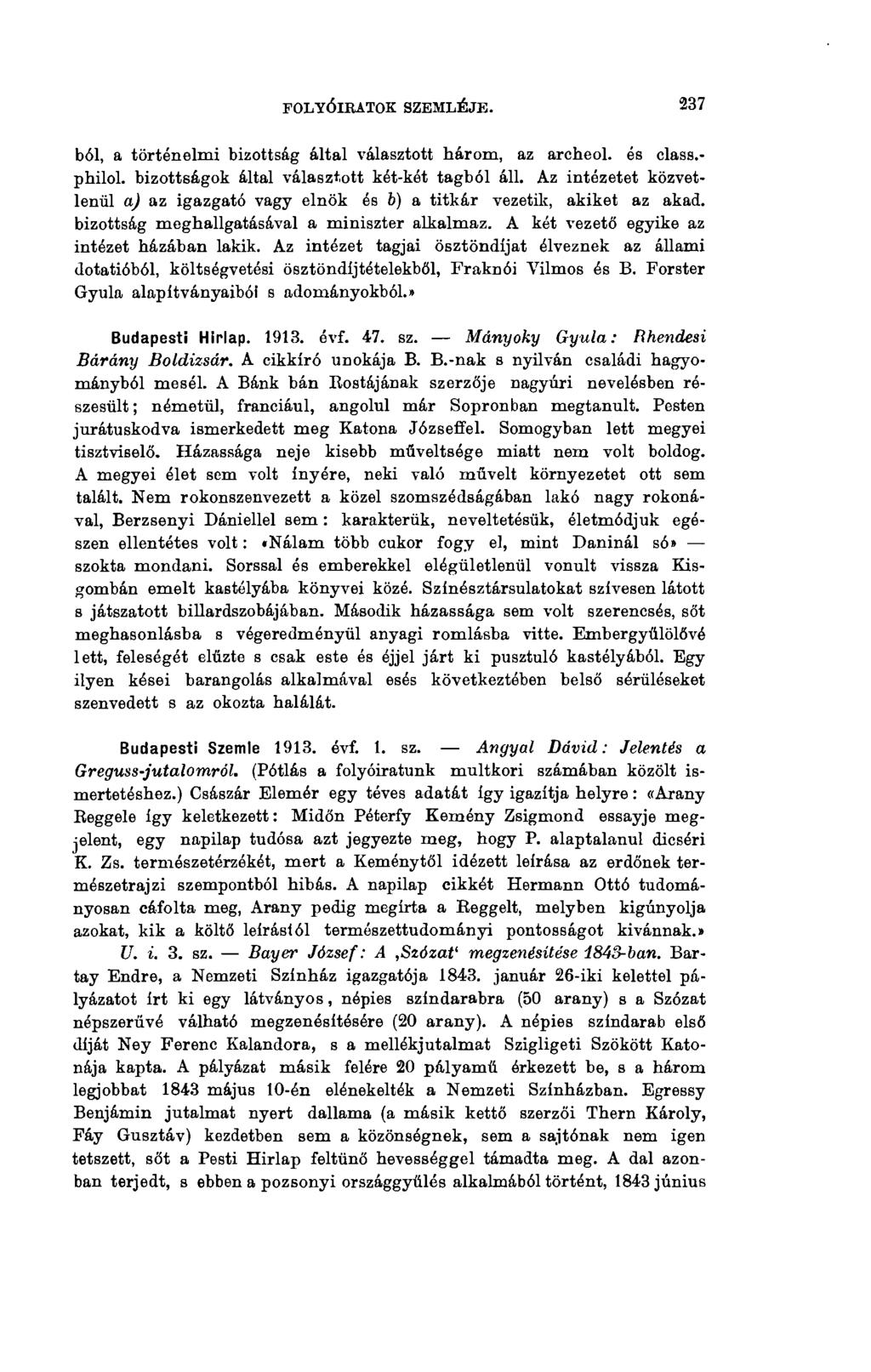 FOLYÓIRATOK SZEMLÉJE. 237 ból, a történelmi bizottság által választott három, az archeol. és class.- philol. bizottságok által választott két-két tagból áll.