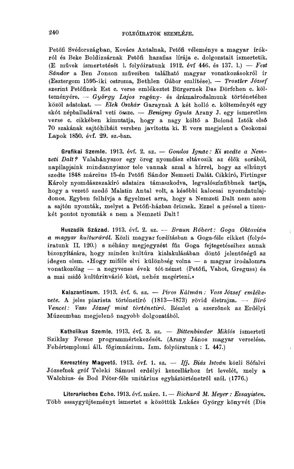 240 FOLYÓIRATOK SZEMLÉJE.240, Petőfi Svédországban, Kovács Antalnak, Petőfi véleménye a magyar írókról és Веке Boldizsárnak Petőfi hazafias lírája c. dolgozatait ismertetik. (E müvek ismertetését 1.