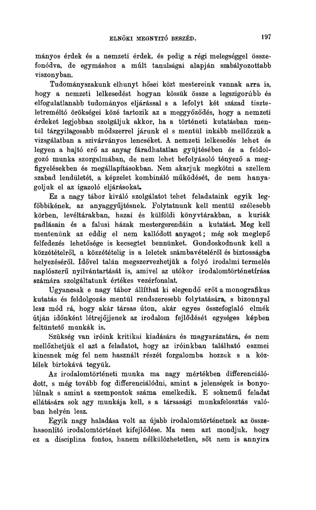 ELNÖKI MEGNYITÓ BESZÉD. 197 mányos érdek és a nemzeti érdek, és pedig a régi melegséggel összefonódva, de egymáshoz a múlt tanulságai alapján szabályozottabb viszonyban.