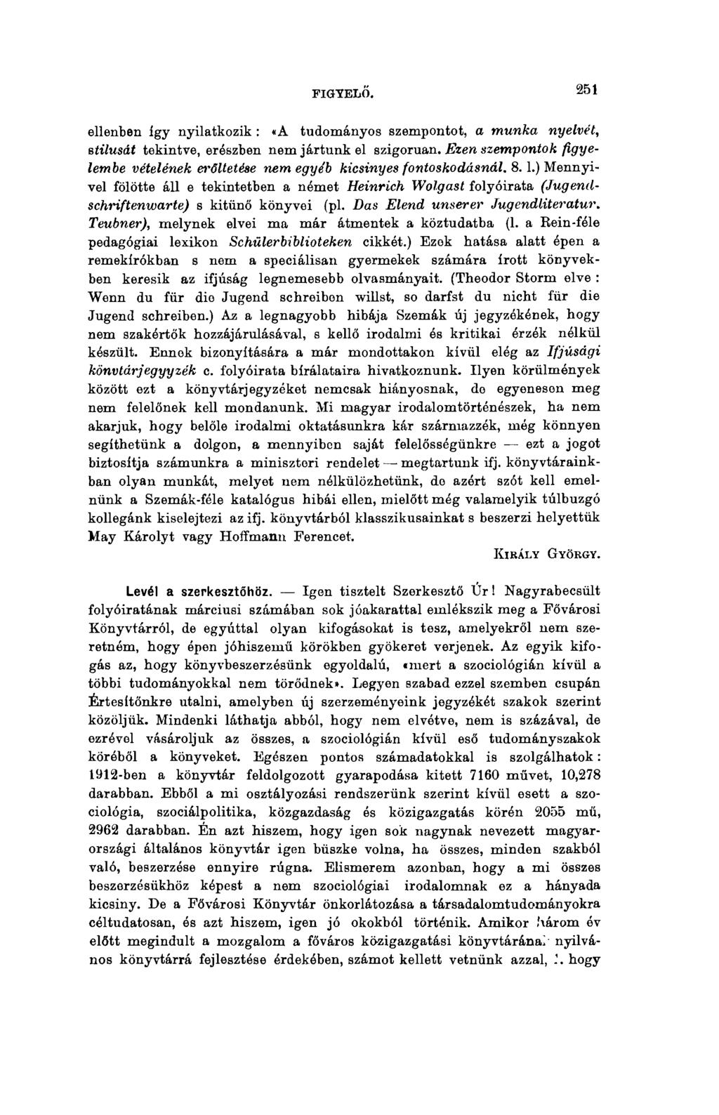 FIGYELŐ. 251 ellenben így nyilatkozik : «A tudományos szempontot, a munka nyelvét, stílusát tekintve, ereszben nem jártunk el szigorúan.