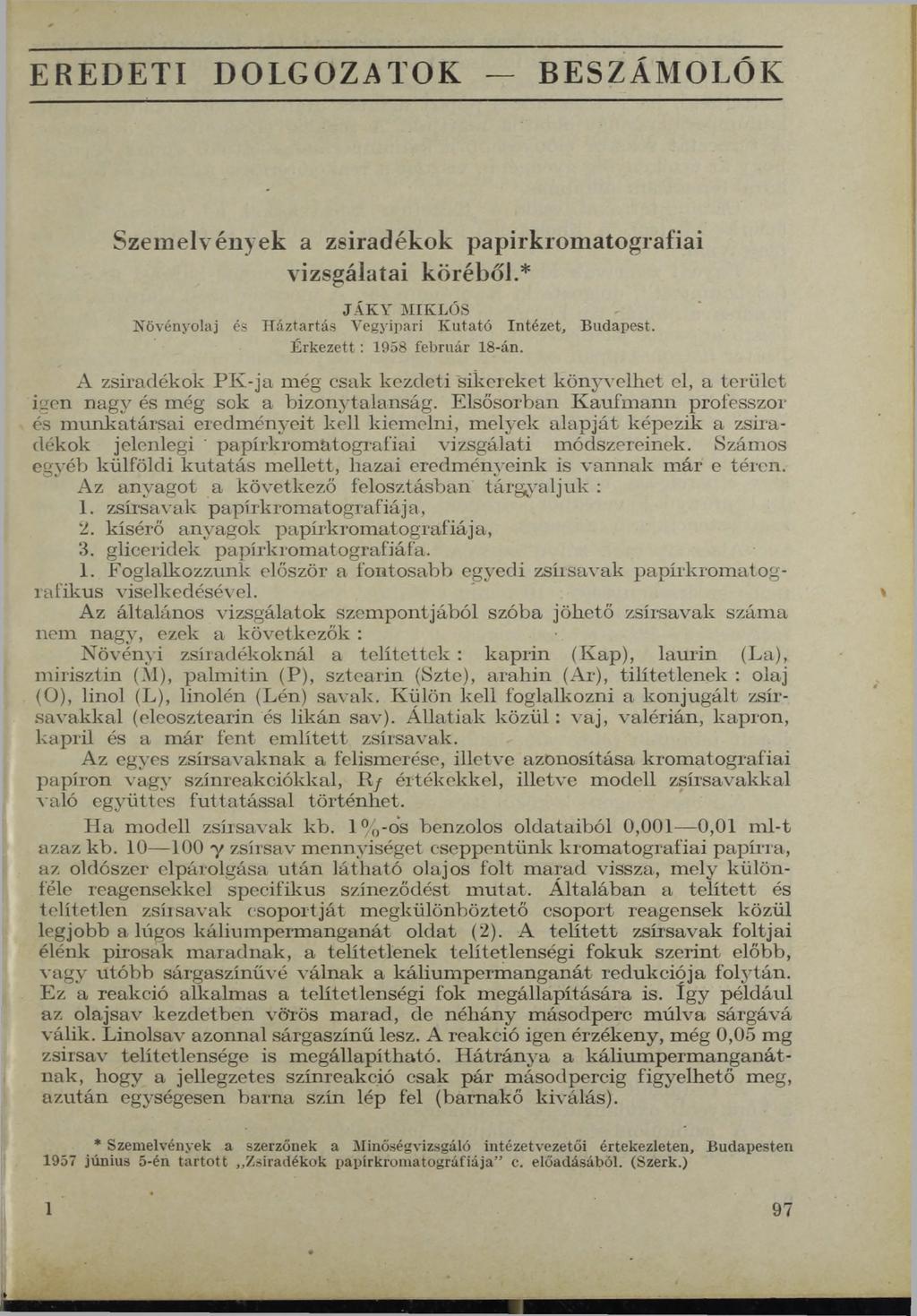 EREDETI DOLGOZATOK BESZÁMOLÓK Szemelvények a zsiradékok papirkromatografiai vizsgálatai köréből.* JÁKY MIKLÓS Növényolaj és Háztartás Vegyipari Kutató Intézet, Budapest. Érkezett: 1958 február 18-án.