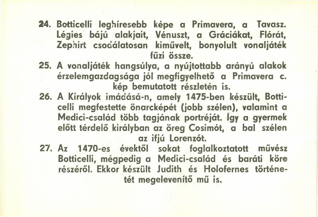 24. Botticelli leghíresebb képe a Primavera, a Tavasz. Légies bájú alakjait, Vénuszt, a Gráciákat, Flórát, Zephirt csoóálatosan kiművelt, bonyolult vonaljáték fűzi össze. 25.