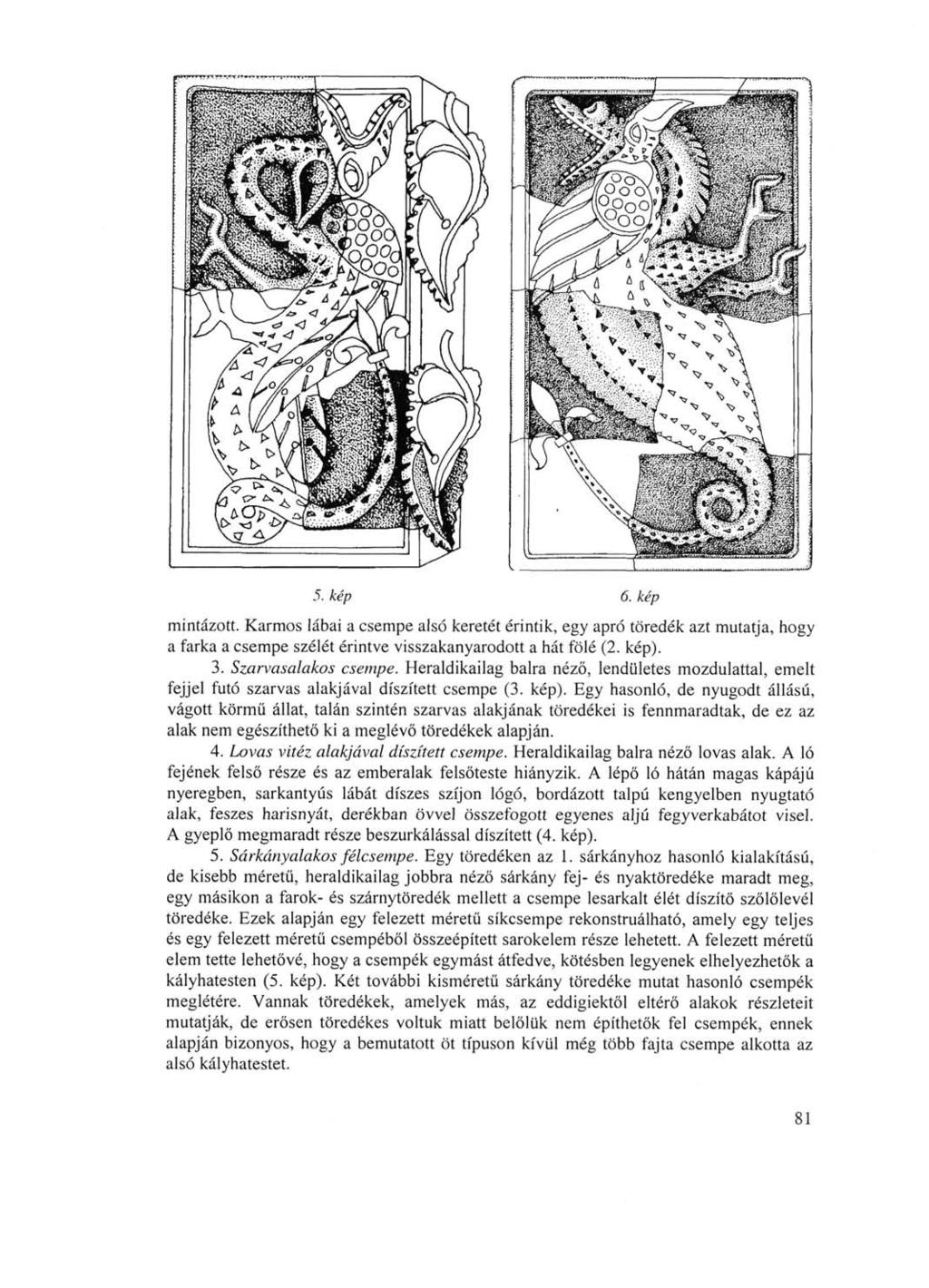 5. kép 6. kép mintázott. Karmos lábai a csempe alsó keretét érintik, egy apró töredék azt mutatja, hogy a farka a csempe szélét érintve visszakanyarodott a hát fölé (2. kép). 3. Szarvasalakos csempe.