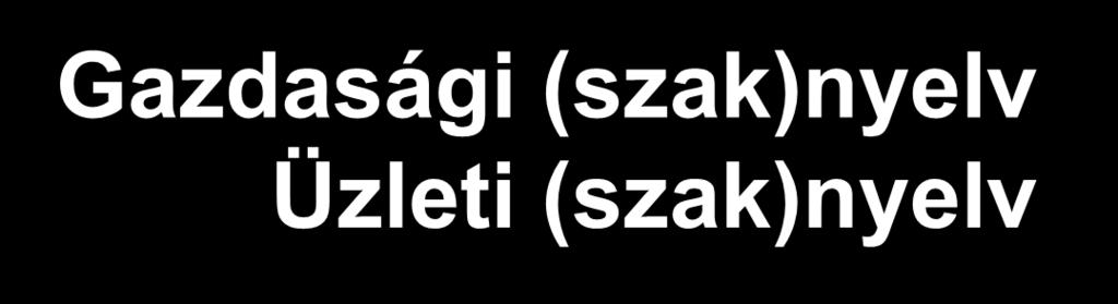 Fogalmi zavar Ok rendszerváltozás Következmények az új fogalmi rendszer kialakulása a közgazdasági és gazdálkodási/üzleti szaknyelv szétválása az