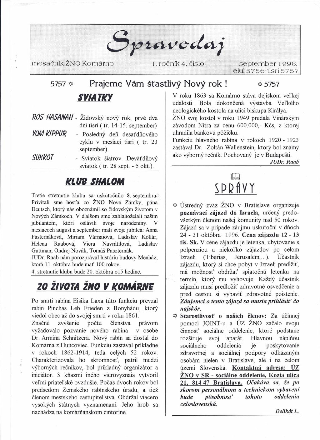 5757 SVIATKY ROS HASANAH - Zidovsky novy rok, prvé dva dni tisri.( tr. 14-15. september) YOM KIPPUR - Posledny deri desat'diíového cyklu v mesiaci tisri ( tr. 23 september). SUKKaT - Sviatok siatrov.
