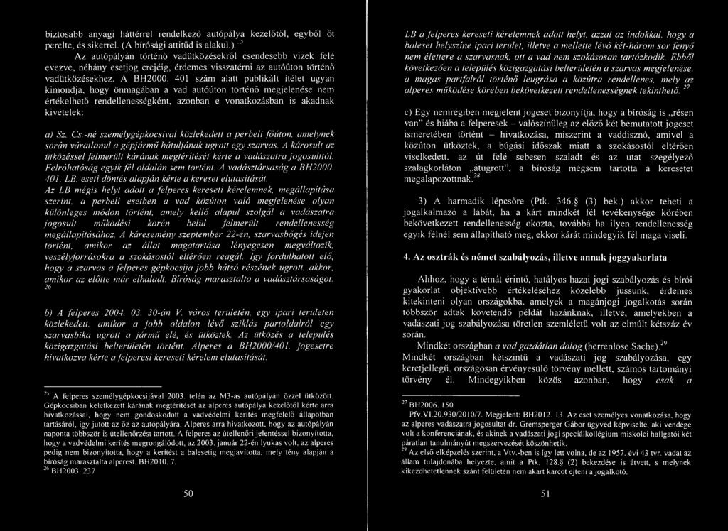 401 szám alatt publikált ítélet ugyan kimondja, hogy önmagában a vad autóúton történő megjelenése nem értékelhető rendellenességként, azonban e vonatkozásban is akadnak kivételek: a) Sz. Cs.