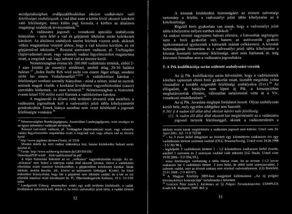Az általános szabályok szerint felelnek viszont azok, akiknek vétkes magatartása vezetett ahhoz, hogy a vad közútra kerüljön, és ott gépjármüvei ütközzön. 1 Rosszul szervezett vadászat, pl.