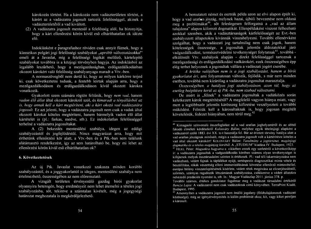 V Indoklásként e paragrafushoz röviden csak annyit fűznek, hogy a klasszikus polgári jogi felelősségi szabályokat apróbb változtatásokkal emeli át a Javaslat, míg a felelősségi logikát mellőző,
