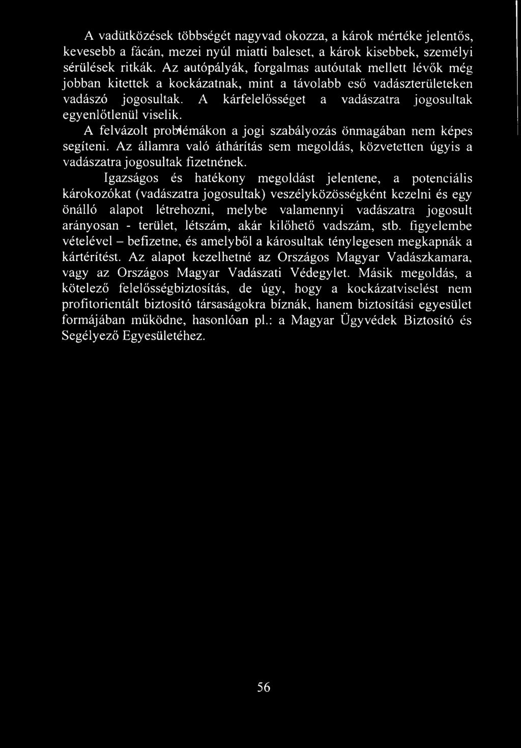 A kárfelelősséget a vadászatra jogosultak egyenlőtlenül viselik. A felvázolt problémákon a jogi szabályozás önmagában nem képes segíteni.