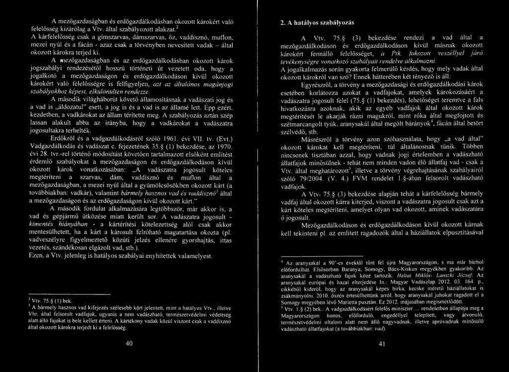A mezőgazdaságban és az erdőgazdálkodásban okozott károk jogszabályi rendezésétől hosszú történeti út vezetett oda, hogy a jogalkotó a mezőgazdaságon és erdőgazdálkodáson kívül okozott károkért való