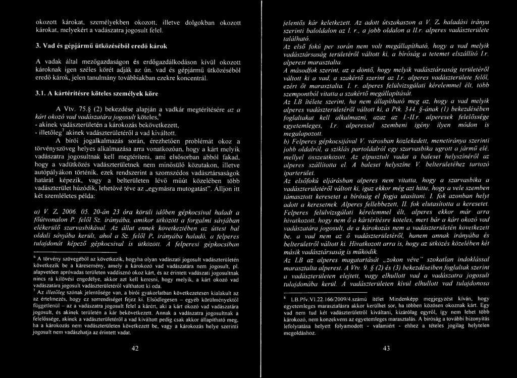 vad és gépjármű ütközéséből eredő károk, jelen tanulmány továbbiakban ezekre koncentrál. 3.1. A kártérítésre köteles személyek köre A Vtv. 75.