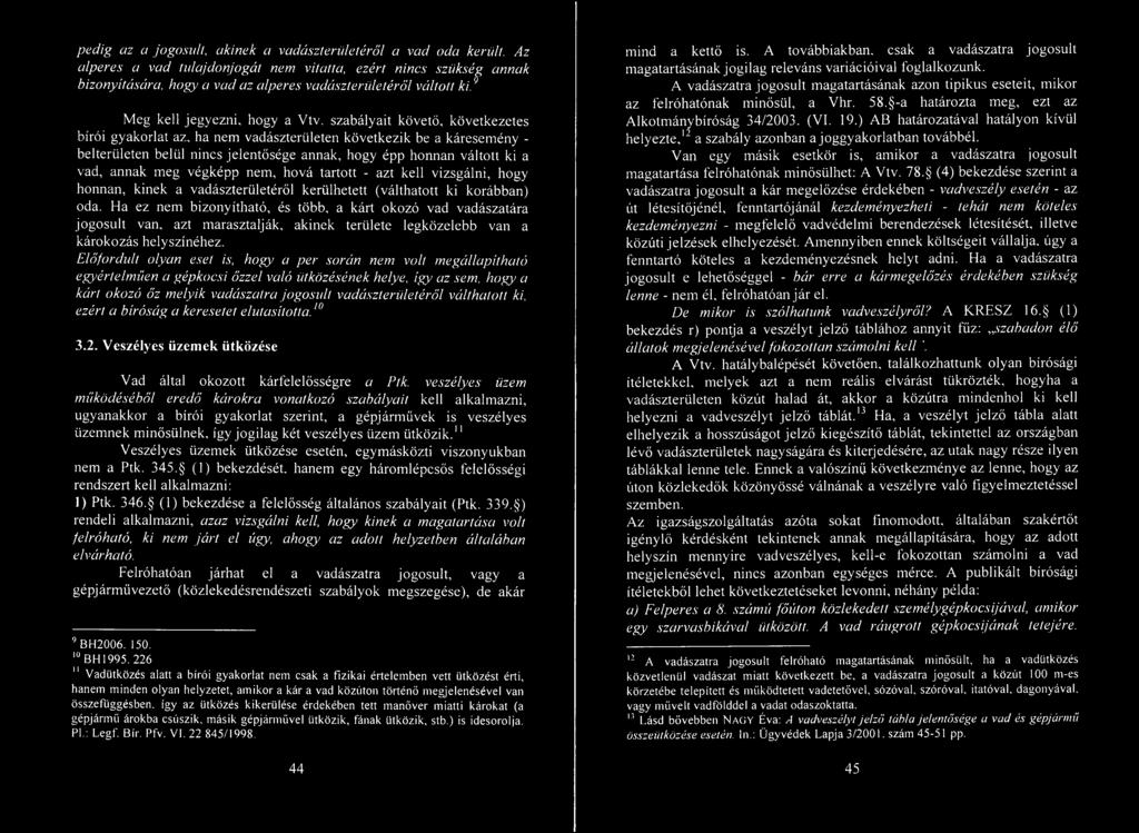 szabályait követő, következetes bírói gyakorlat az, ha nem vadászterületen következik be a káresemény - belterületen belül nincs jelentősége annak, hogy épp honnan váltott ki a vad, annak meg végképp