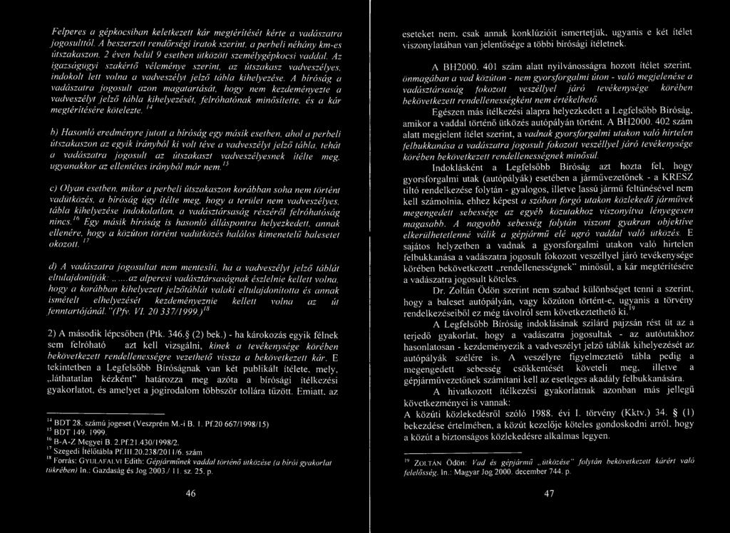 A bíróság a vadászatra jogosult azon magatartását, hogy nem kezdeményezte a vadveszélyt jelző tábla kihelyezését, felróhatónak minősítette, és a kár megtérítésére kötelezte.
