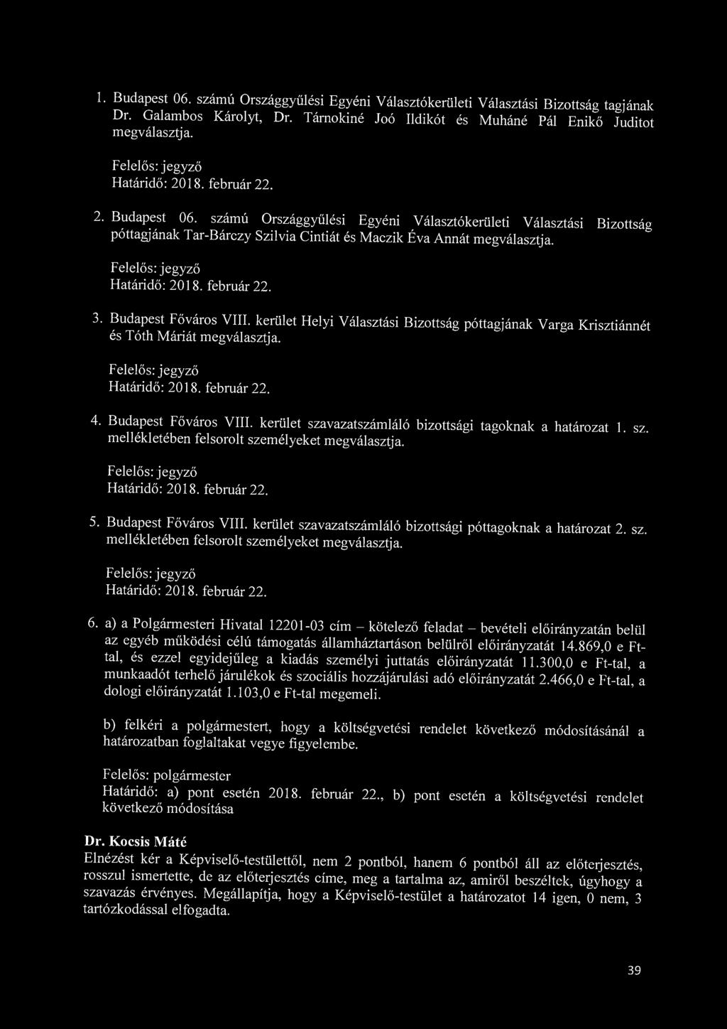1. Budapest 06. számú Országgyűlési Egyéni Választókerületi Választási Bizottság tagjának Dr. Galambos Károlyt, Dr. Tárnokiné Joó Ildikót és Muháné Pál Enikő Juditot megválasztja. Felelős: jegyző 2.