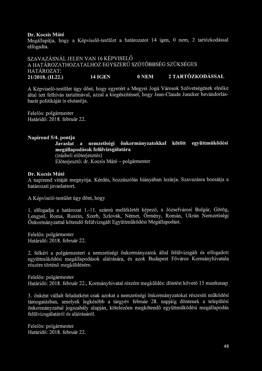 Megállapítja, hogy a Képviselő-testület a határozatot 14 igen, 0 nem, 2 tartózkodással elfogadta.