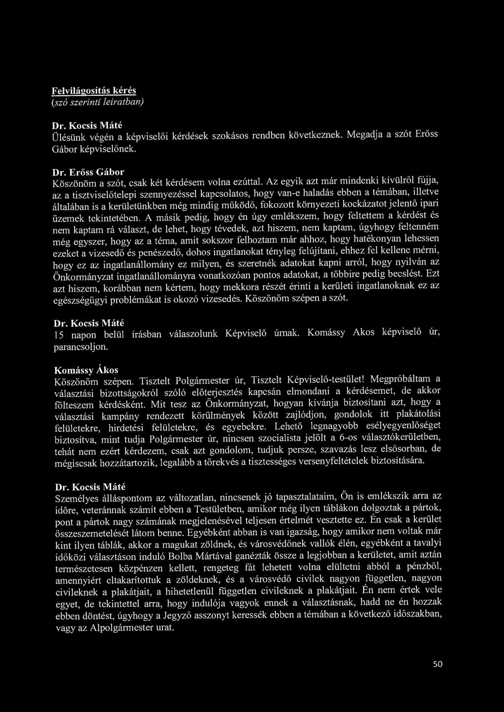 Az egyik azt már mindenki kívülről fújja, az a tisztviselőtelepi szennyezéssel kapcsolatos, hogy van-e haladás ebben a témában, illetve általában is a kerületünkben még mindig működő, fokozott