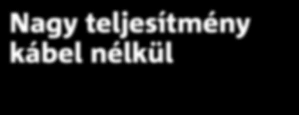 erősek. Sőt nagyon csendesek, környezetbarátok és kevés gondozást igénylőek. Nincs többé zavaró kábel.