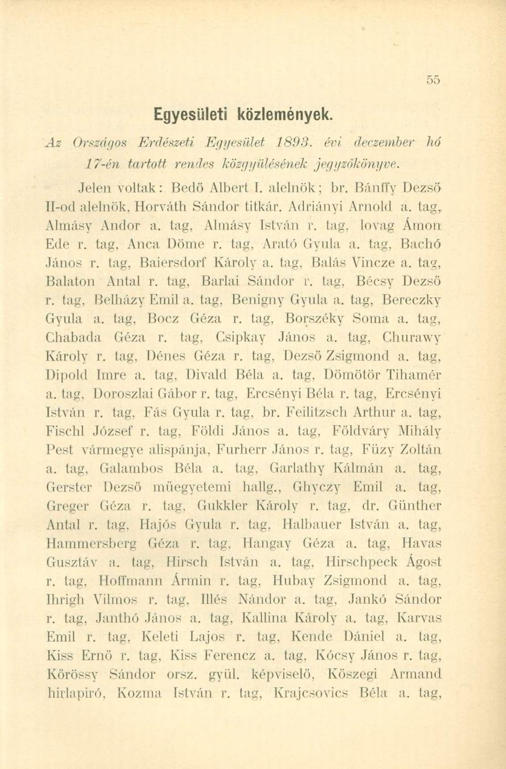 Egyesületi közlemények. Az Országos Erdészeti Egyesület 1893. évi deczember hó 17-én tartott rendes közgyűlésének jegyzökönyve. Jelen voltak: Bedö Albert I. alelnök; br.