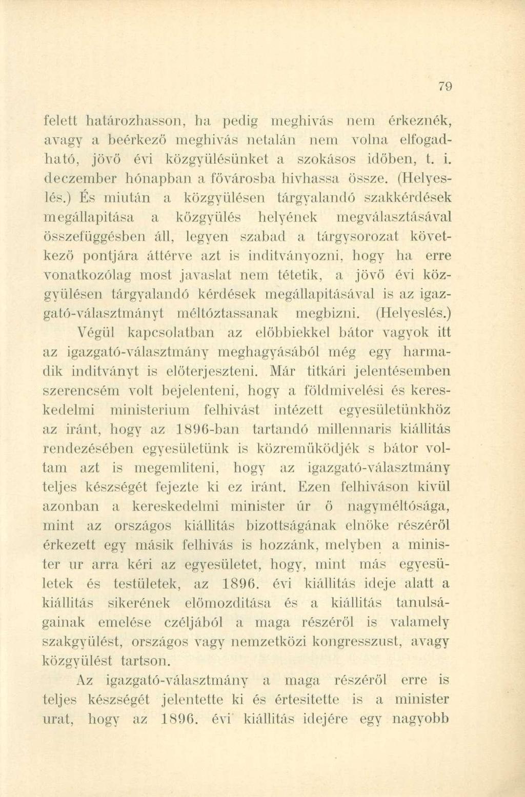 felett határozhasson, ha pedig meghívás nem érkeznék, avagy a beérkező meghívás netalán nem volna elfogadható, jövő évi közgyűlésünket a szokásos időben, t. i. deczember hónapban a fővárosba hivhassa össze.
