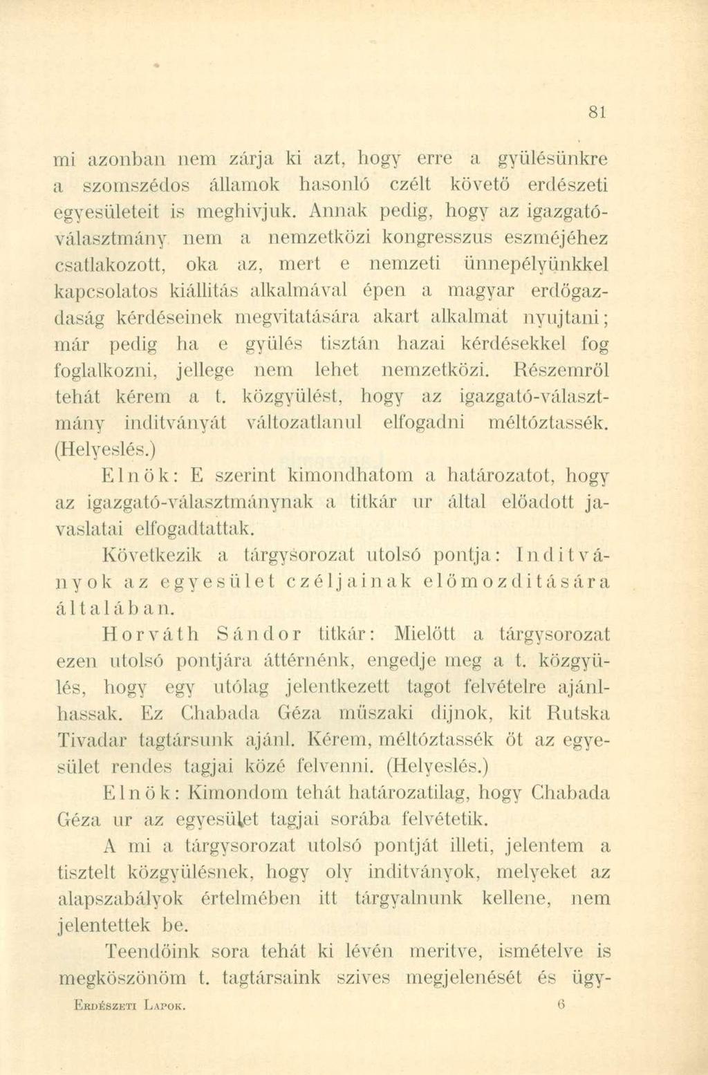 mi azonban nem zárja ki azt, hogy erre a gyűlésünkre a szomszédos államok hasonló czélt követő erdészeti egyesületeit is meghivjuk.