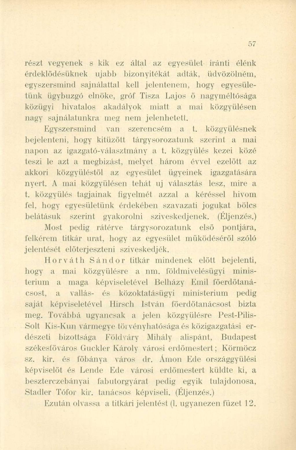 részt vegyenek s kik ez által az egyesület iránti élénk érdeklődésüknek ujabb bizonyítékát adták, üdvözölném, egyszersmind sajnálattal kell jelentenem, hogy egyesületünk ügybuzgó elnöke, gróf Tisza