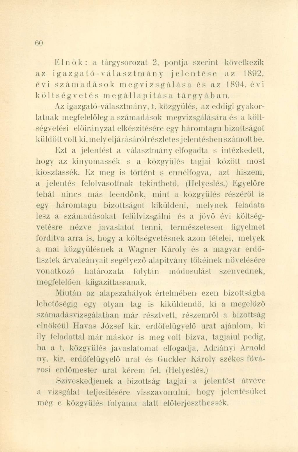 Elnök: a tárgysorozat 2. pontja szerint következik az igazgató-választmány jelentése az 1892. évi számadások megvizsgálása és az 1894. évi költségvetés megállapítása tárgyában.
