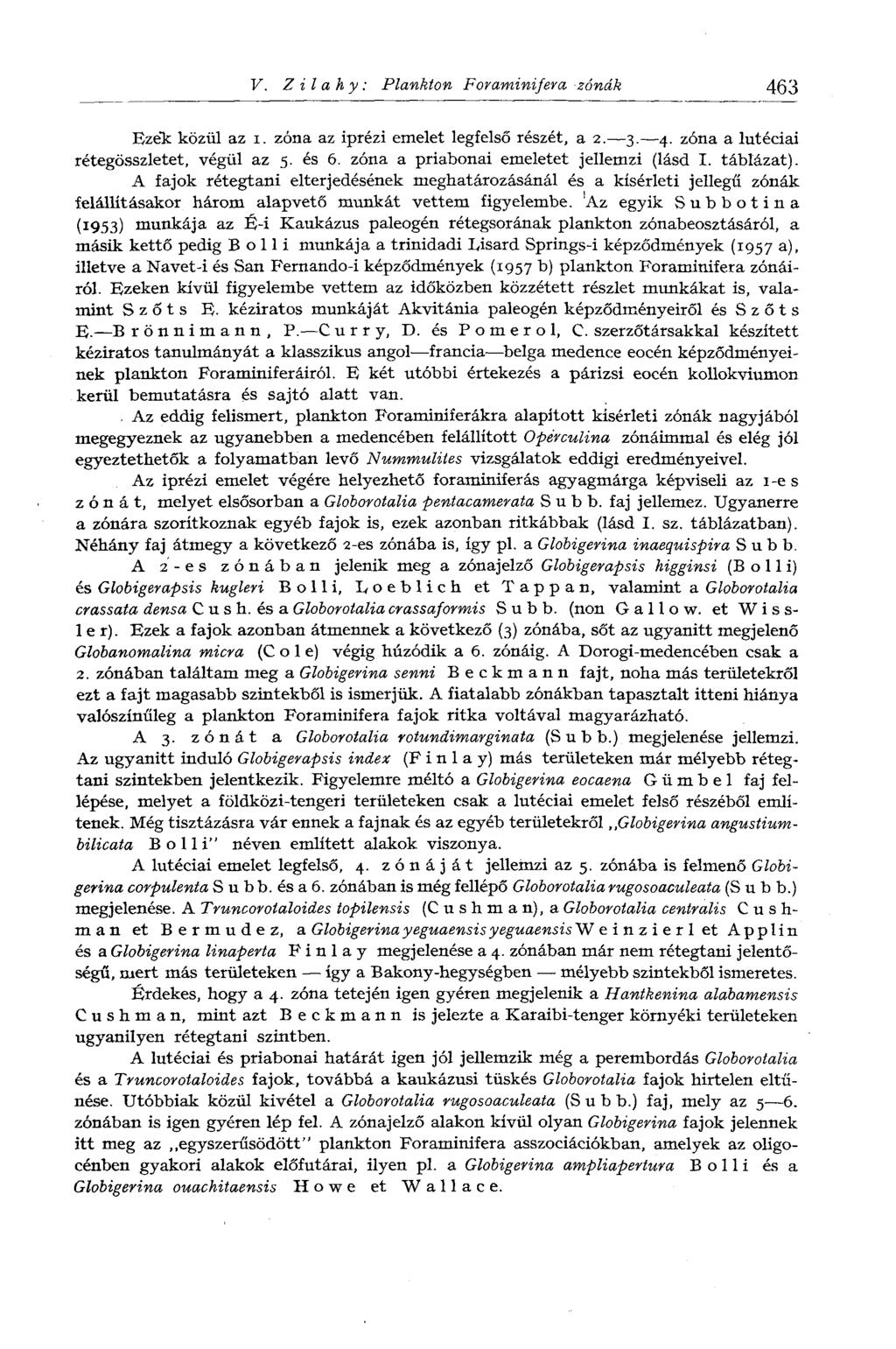V. Z i l a h y : Plankton Foraminifera zónák 463 Ezëk közül az i. zóna az iprézi emelet legfelső részét, a 2. 3. 4. zóna a lutéciai rétegösszletet, végül az 5. és 6.