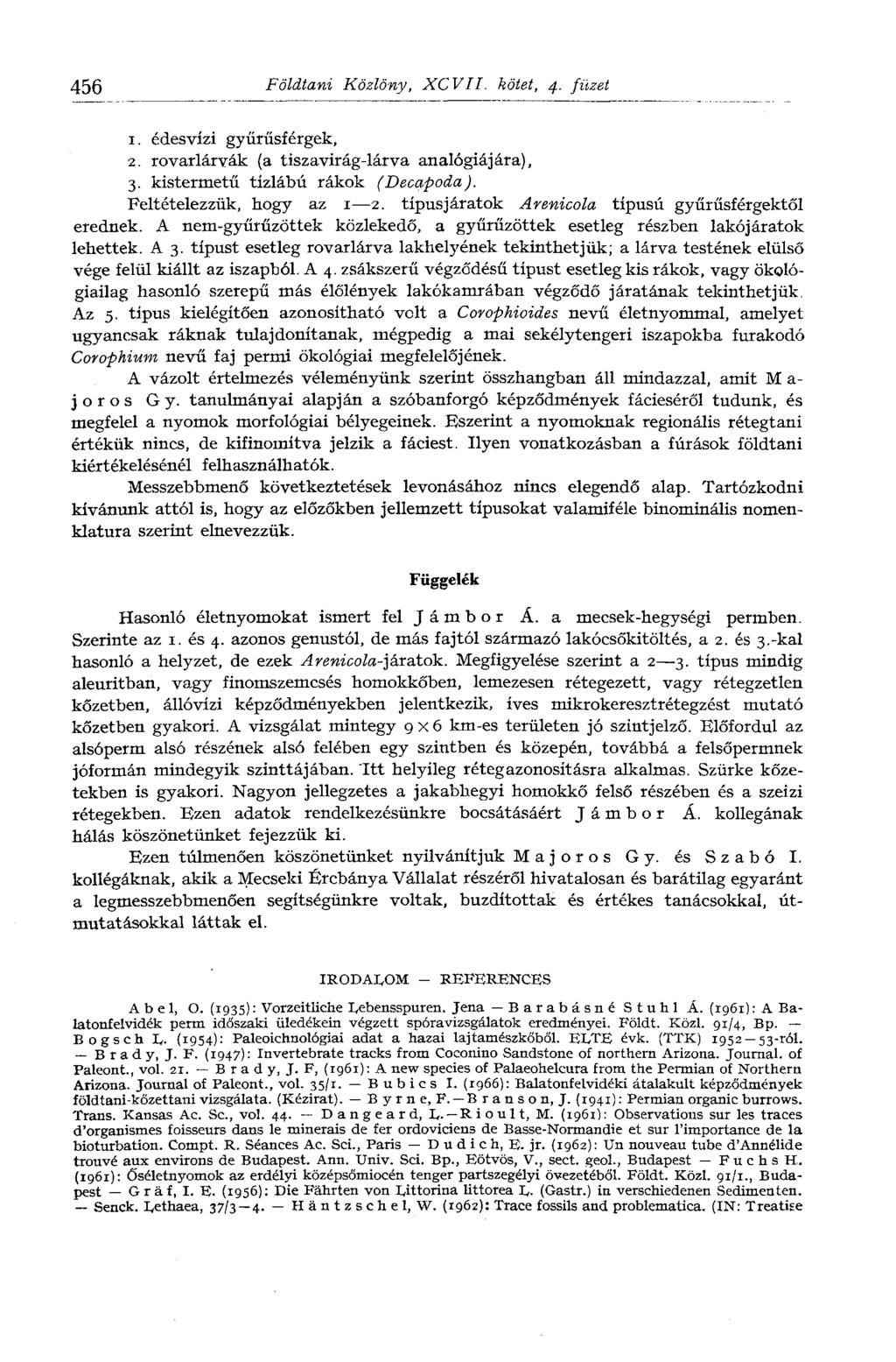 456 Földtani Közlöny, XCVII. kötet, 4. füzet 1. édesvízi gyűrűsférgek, 2. rovarlárvák (a tiszavirág-lárva analógiájára), 3. kistermetű tízlábú rákok (Decapoda ). Feltételezzük, hogy az 1 2.