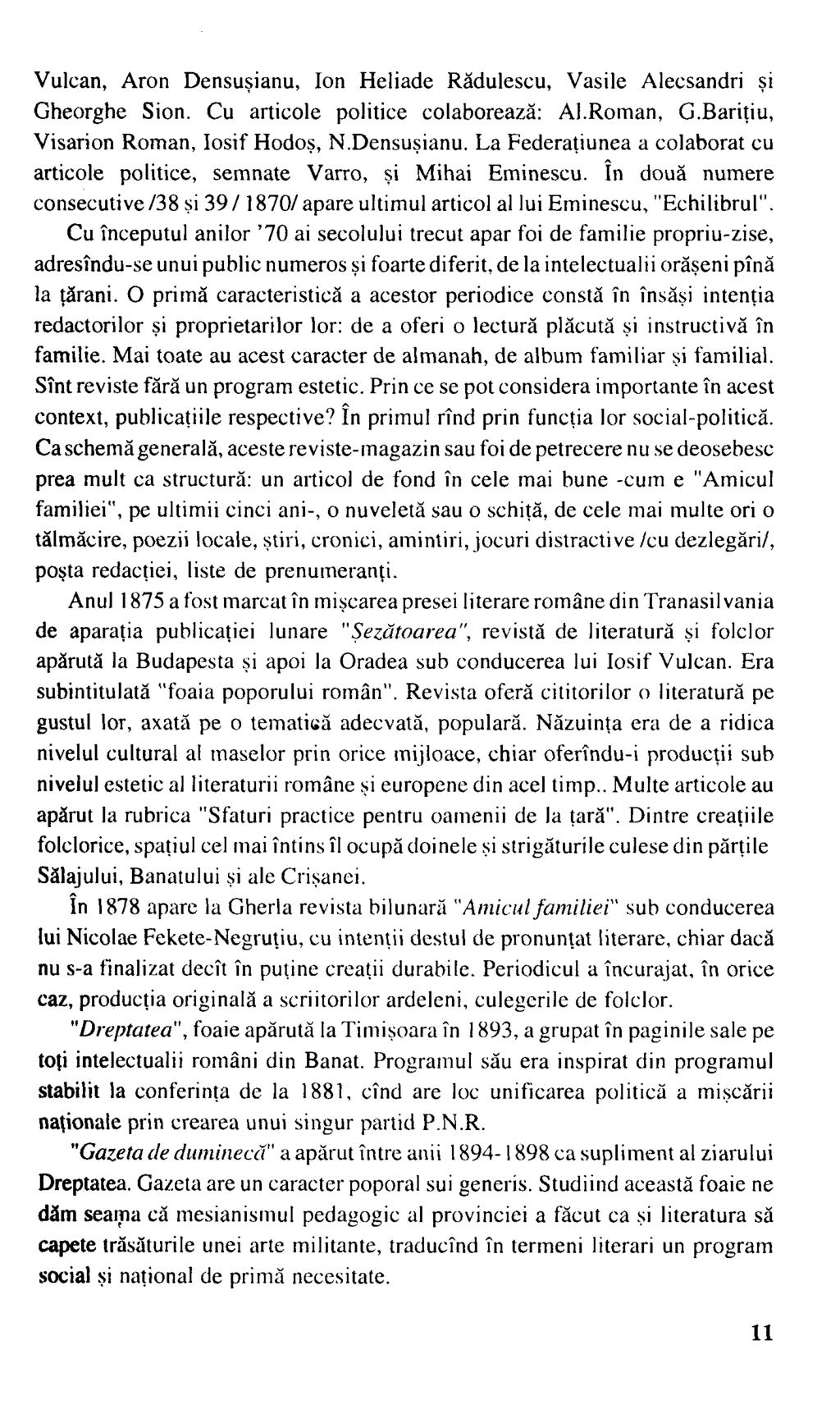 Vulcan, Áron Densuşianu, Ion Heliade Rădulescu, Vasile Alecsandri şi Gheorghe Sion. Cu articole politice colaborează: Al.Roman, G.Bariţiu, Visarion Roman, Iosif Hodoş, N.Densuşianu. La Federaţiunea a colaborat cu articole politice, semnate Varró, şi Mihai Eminescu.