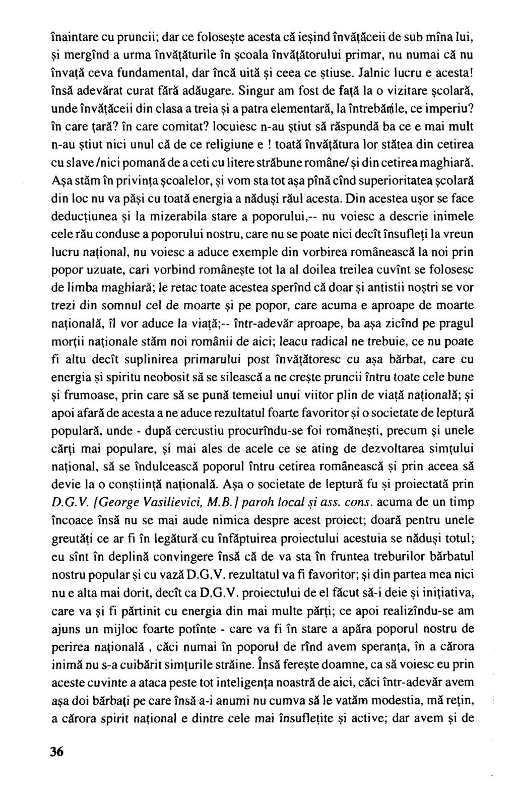 înaintare cu pruncii; dar ce foloseşte acesta că ieşind învăţăceii de sub mîna lui, şi mergînd a urma învăţăturile în şcoala învăţătorului primar, nu numai că nu învaţă ceva fundamental, dar încă