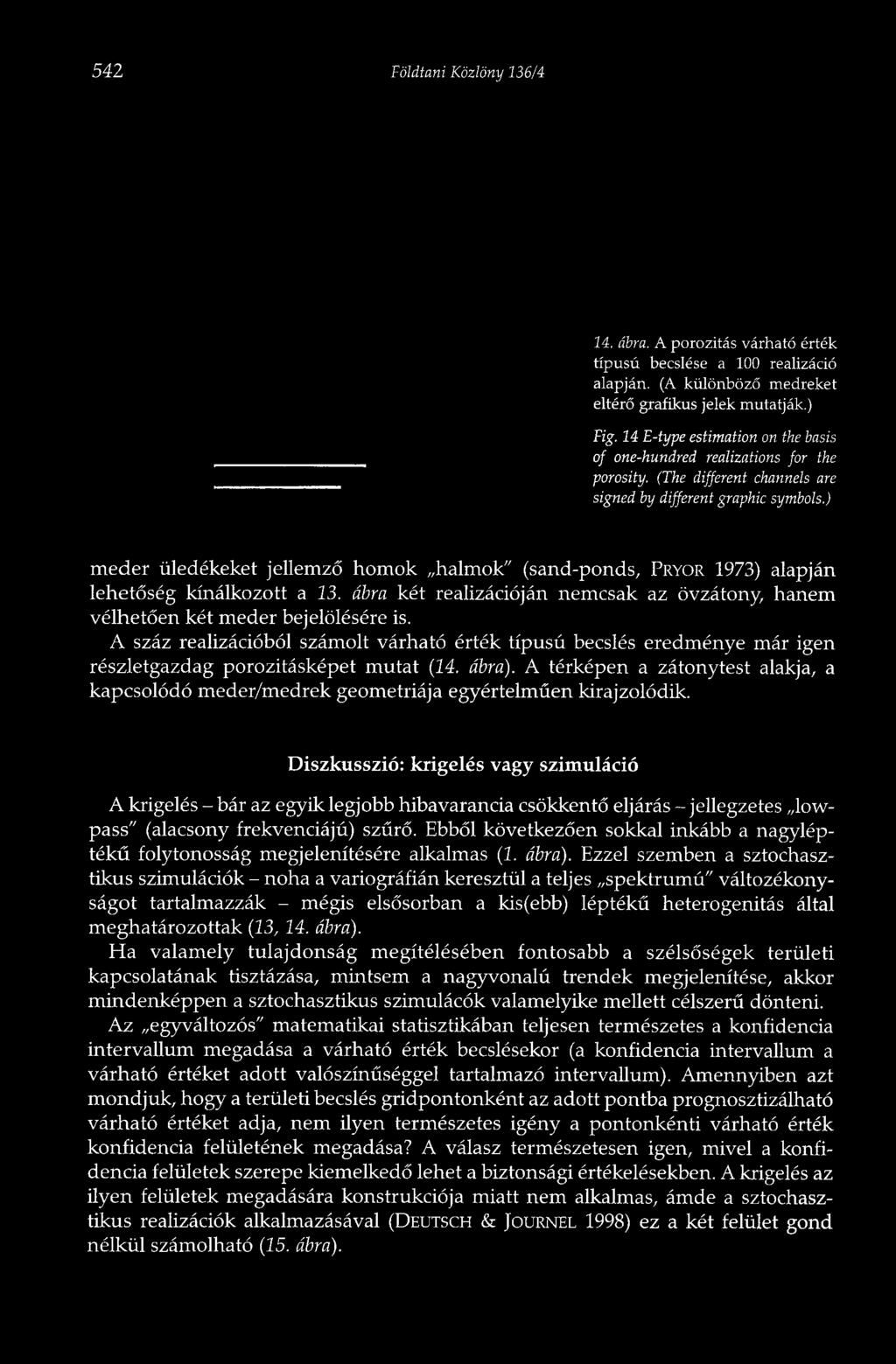 ) meder üledékeket jellemző homok halmok" (sand-ponds, PRYOR 1973) alapján lehetőség kínálkozott a 13. ábra két realizációján nemcsak az övzátony, hanem vélhetően két meder bejelölésére is.