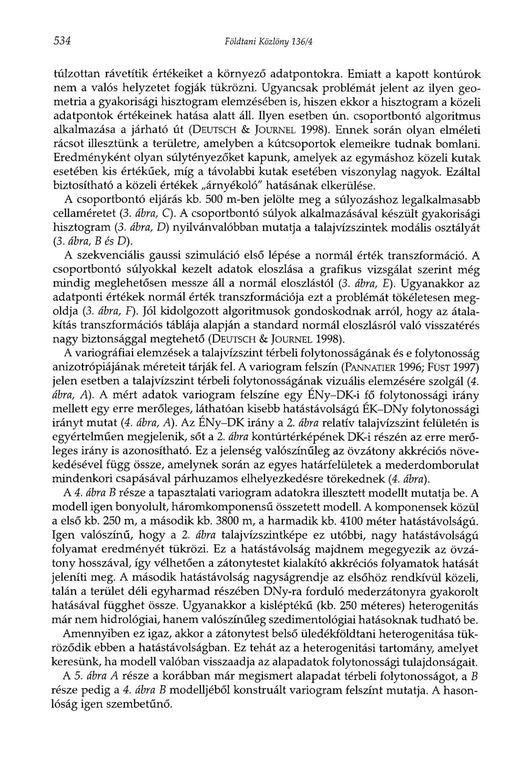 534 Földtani Közlöny 136/4 túlzottan rávetítik értékeiket a környező adatpontokra. Emiatt a kapott kontúrok nem a valós helyzetet fogják tükrözni.